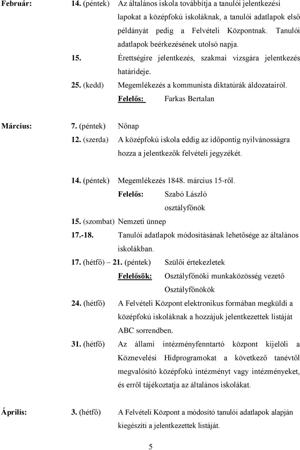 Felelős: Farkas Bertalan Március: 7. (péntek) Nőnap 12. (szerda) A középfokú iskola eddig az időpontig nyilvánosságra hozza a jelentkezők felvételi jegyzékét. 14. (péntek) Megemlékezés 1848.