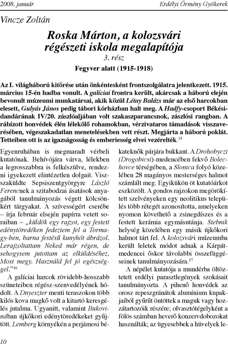 A galíciai frontra került, akárcsak a háború elején bevonult múzeumi munkatársai, akik közül Létay Balázs már az első harcokban elesett, Gulyás János pedig tábo ri kórházban halt meg.