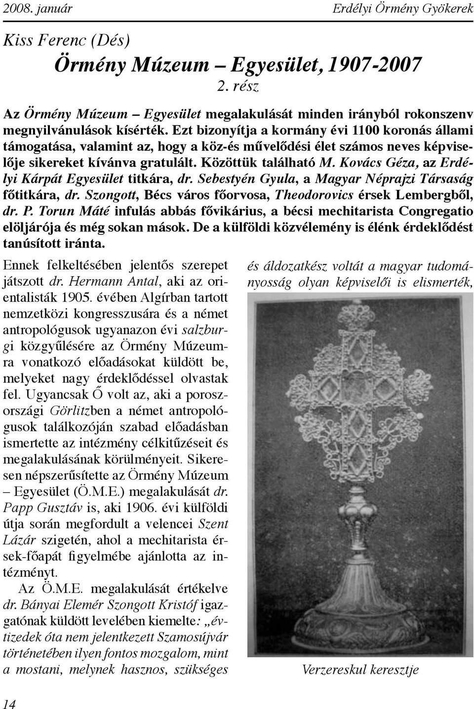 Kovács Géza, az Erdélyi Kárpát Egyesület titkára, dr. Sebestyén Gyula, a Magyar Néprajzi Társaság főtitkára, dr. Szongott, Bécs város főorvosa, Theodorovics érsek Lembergből, dr. P.