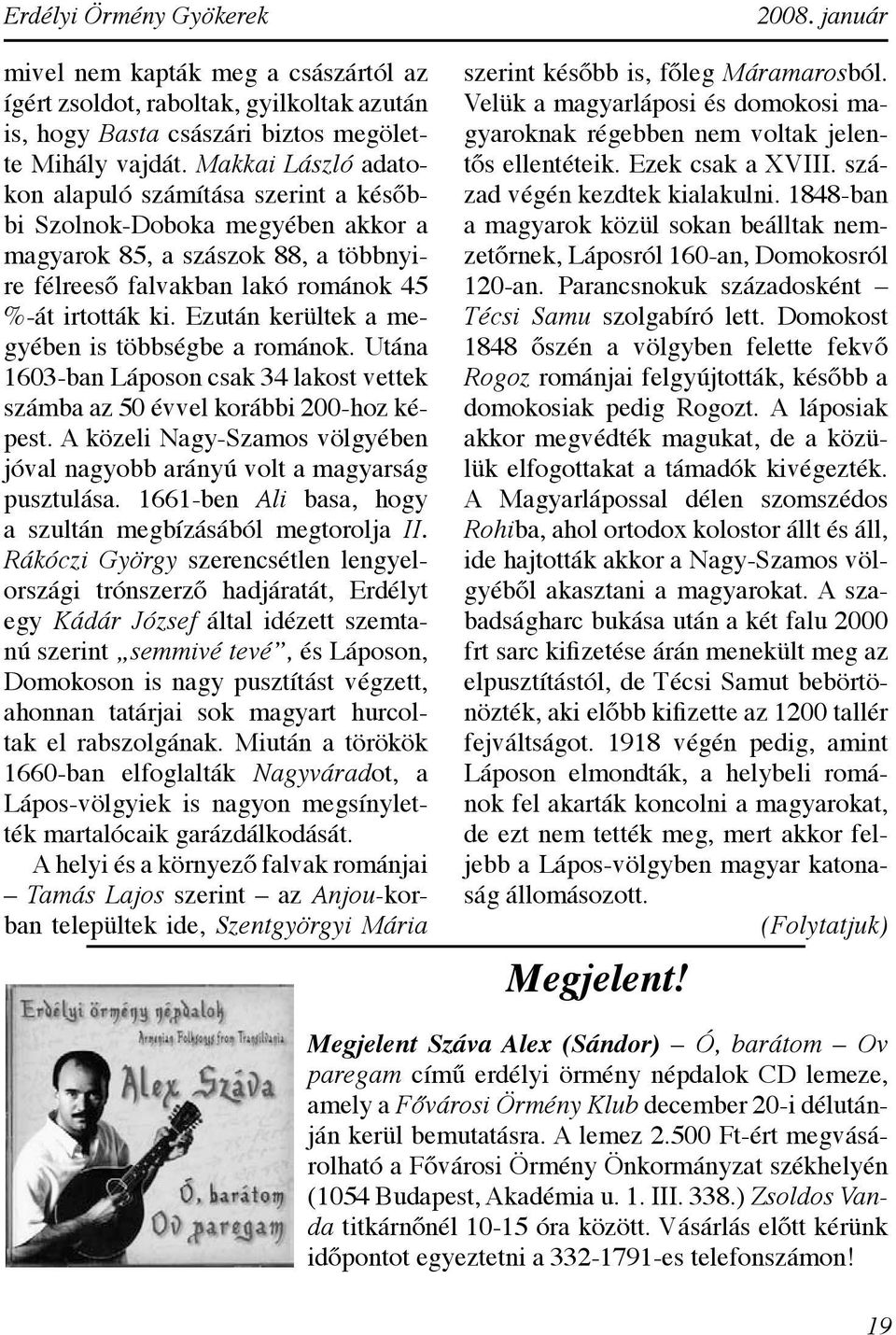 Ezután kerültek a megyében is többségbe a románok. Utána 1603-ban Láposon csak 34 lakost vettek számba az 50 évvel korábbi 200-hoz képest.