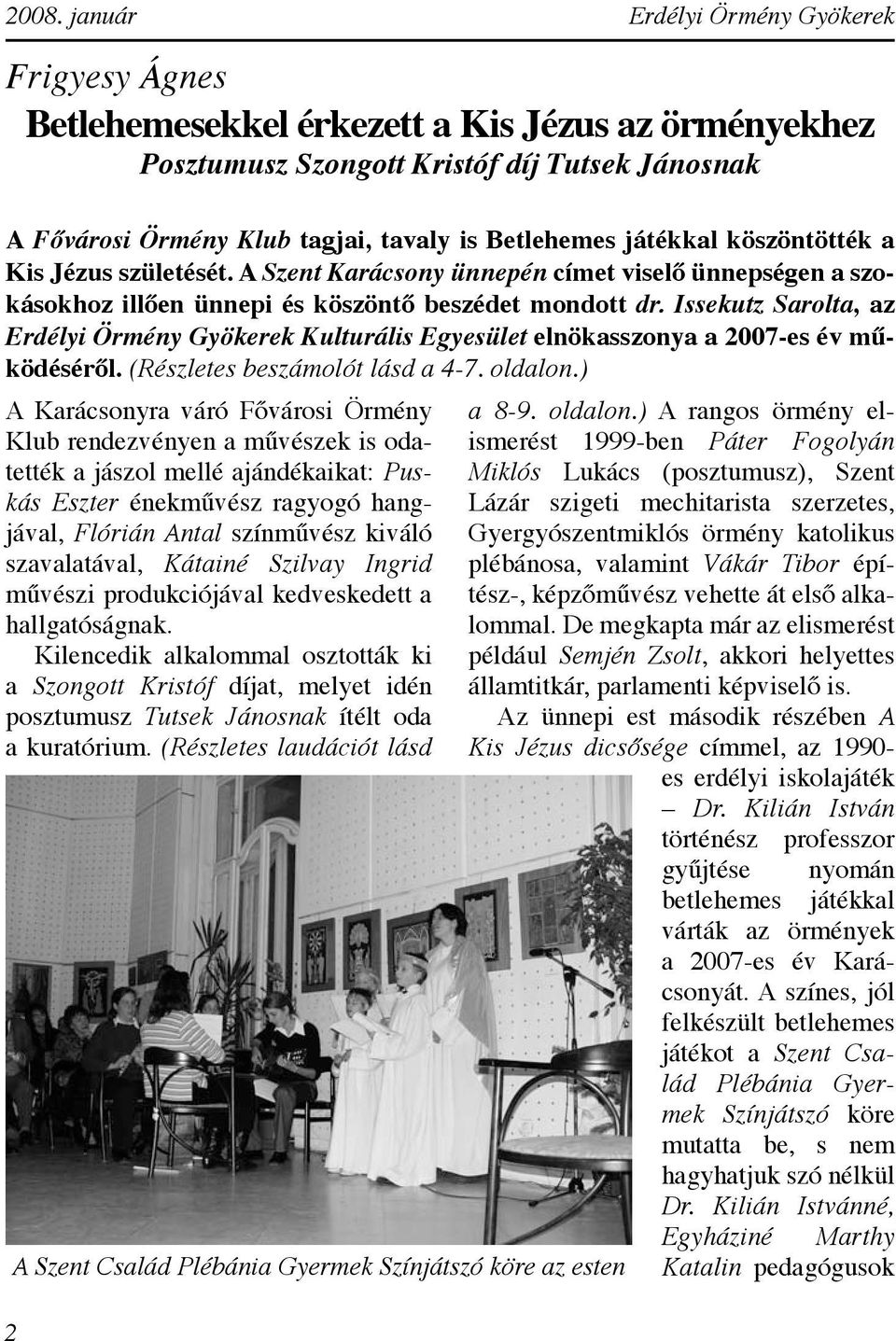 Issekutz Sarolta, az Erdélyi Örmény Gyökerek Kulturális Egyesület elnökasszonya a 2007-es év működéséről. (Részletes beszámolót lásd a 4-7. oldalon.