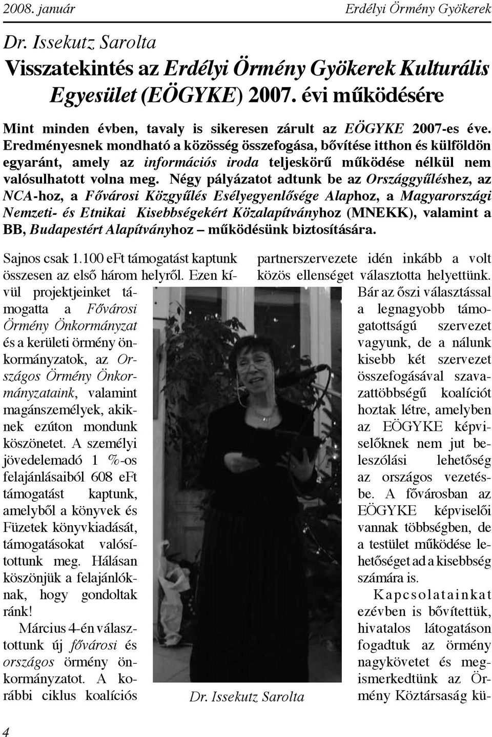 A személyi jövedelemadó 1 %-os felajánlásaiból 608 eft támogatást kaptunk, amelyből a könyvek és Füzetek könyvkiadását, támogatásokat valósítottunk meg.