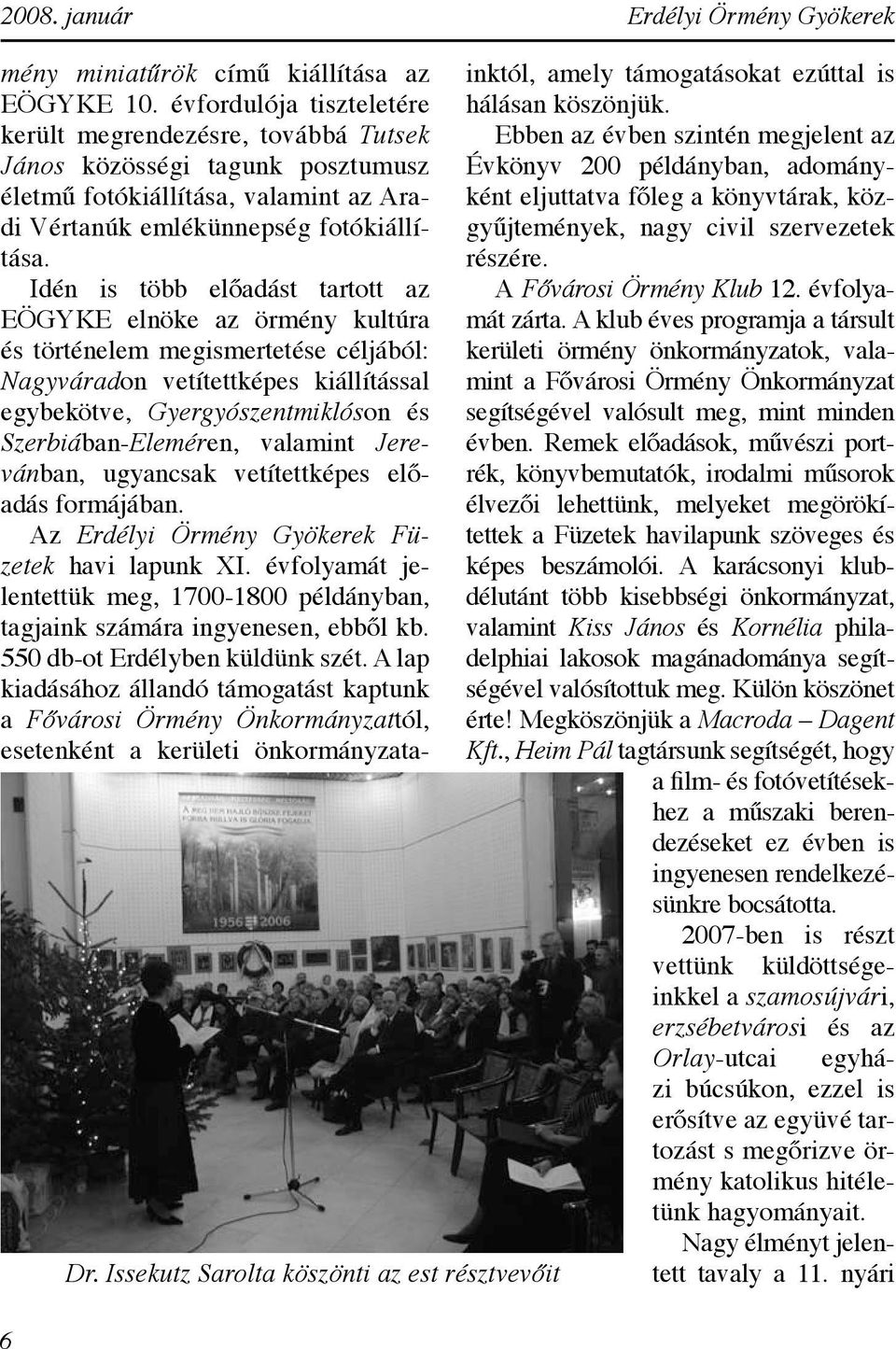 Idén is több előadást tartott az EÖGYKE elnöke az örmény kultúra és történelem megismertetése céljából: Nagyváradon vetítettképes kiállítással egybekötve, Gyergyószentmiklóson és Szerbiában-Eleméren,