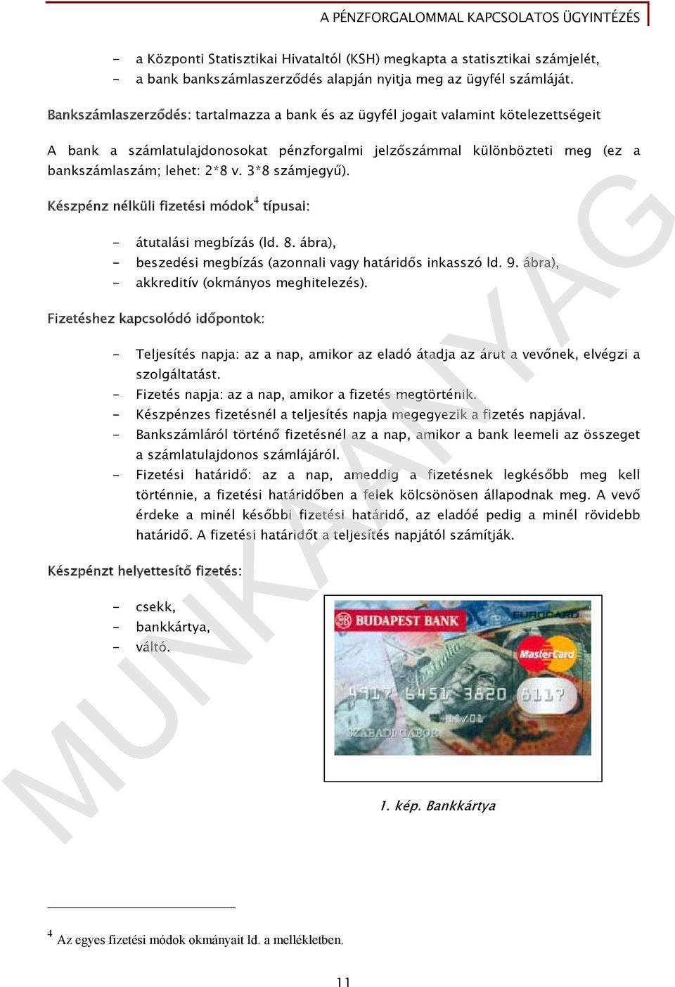 3*8 számjegyű). Készpénz nélküli fizetési módok 4 típusai: - átutalási megbízás (ld. 8. ábra), - beszedési megbízás (azonnali vagy határidős inkasszó ld. 9.