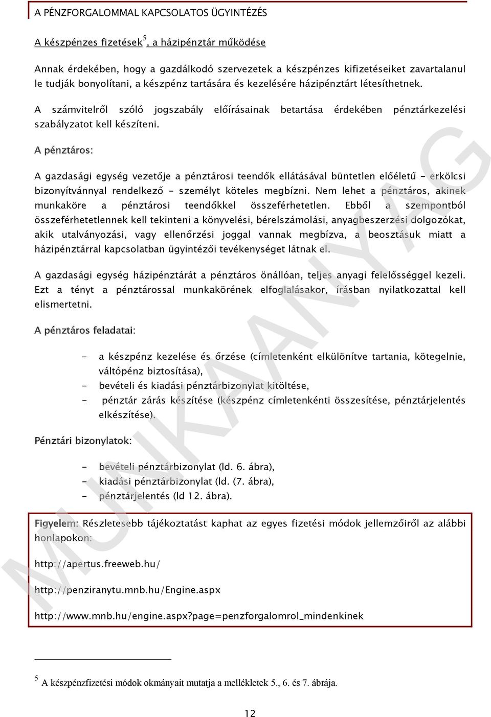 A pénztáros: A gazdasági egység vezetője a pénztárosi teendők ellátásával büntetlen előéletű - erkölcsi bizonyítvánnyal rendelkező személyt köteles megbízni.