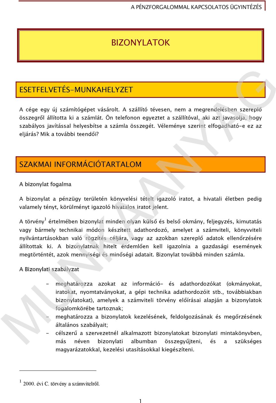 SZAKMAI INFORMÁCIÓTARTALOM A bizonylat fogalma A bizonylat a pénzügy területén könyvelési tételt igazoló iratot, a hivatali életben pedig valamely tényt, körülményt igazoló hivatalos iratot jelent.