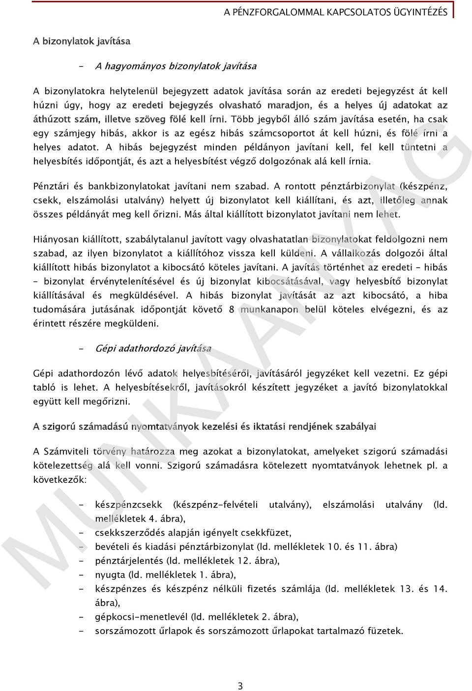 Több jegyből álló szám javítása esetén, ha csak egy számjegy hibás, akkor is az egész hibás számcsoportot át kell húzni, és fölé írni a helyes adatot.