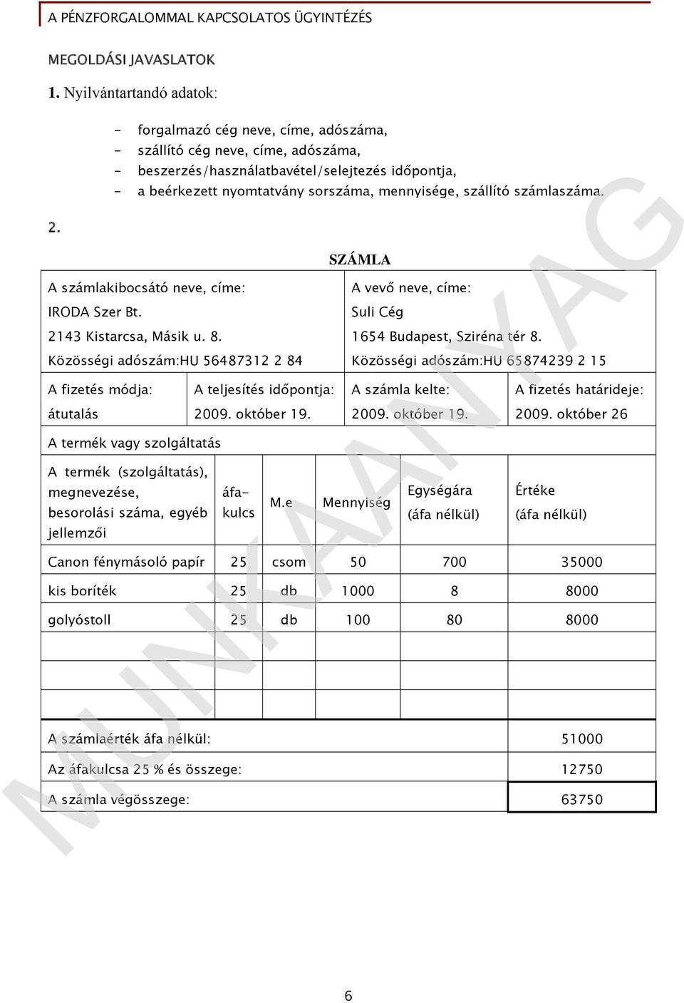 Közösségi adószám:hu 56487312 2 84 A fizetés módja: átutalás A termék vagy szolgáltatás A termék (szolgáltatás), megnevezése, besorolási száma, egyéb jellemzői A teljesítés időpontja: 2009.