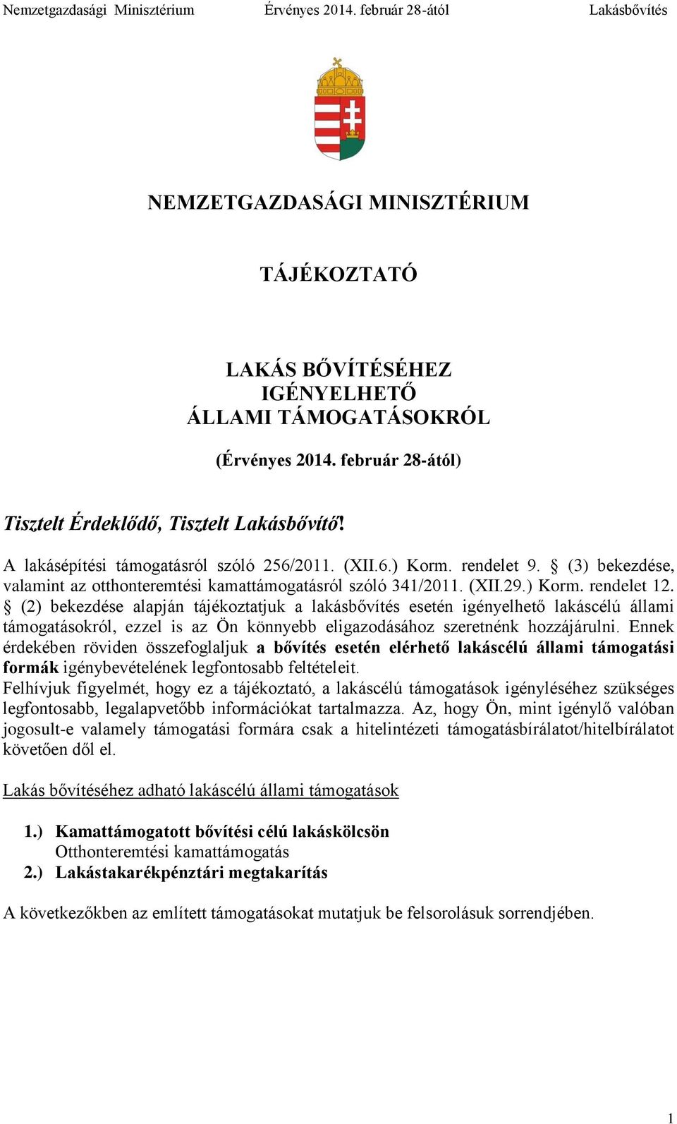 (2) bekezdése alapján tájékoztatjuk a lakásbővítés esetén igényelhető lakáscélú állami támogatásokról, ezzel is az Ön könnyebb eligazodásához szeretnénk hozzájárulni.