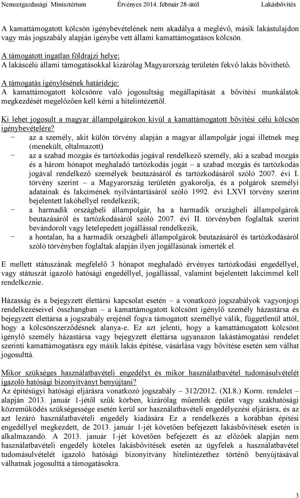 A támogatás igénylésének határideje: A kamattámogatott kölcsönre való jogosultság megállapítását a bővítési munkálatok megkezdését megelőzően kell kérni a hitelintézettől.