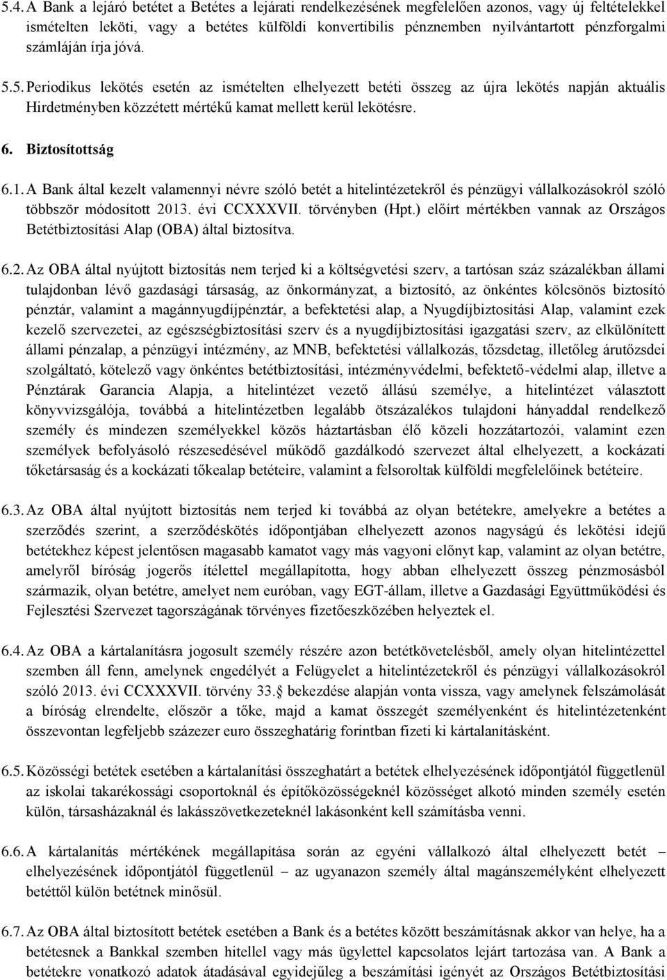 6. Biztosítottság 6.1. A Bank által kezelt valamennyi névre szóló betét a hitelintézetekről és pénzügyi vállalkozásokról szóló többször módosított 2013. évi CCXXXVII. törvényben (Hpt.