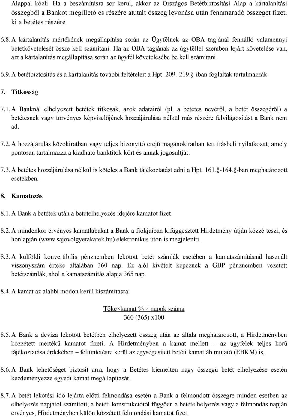 részére. 6.8. A kártalanítás mértékének megállapítása során az Ügyfélnek az OBA tagjánál fennálló valamennyi betétkövetelését össze kell számítani.