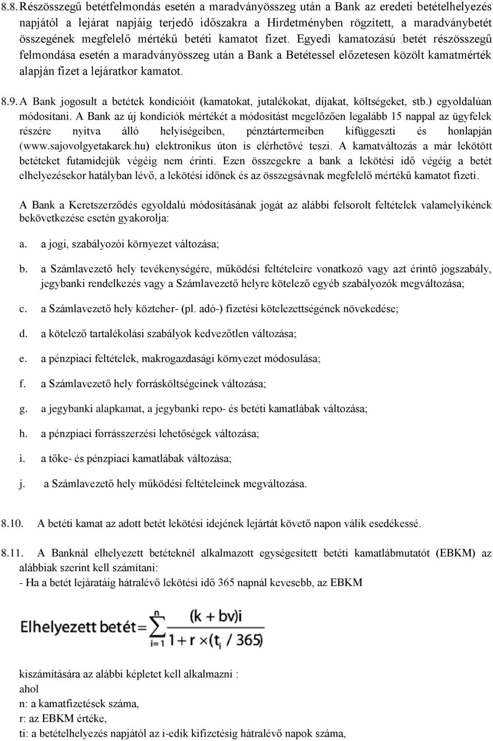 Egyedi kamatozású betét részösszegű felmondása esetén a maradványösszeg után a Bank a Betétessel előzetesen közölt kamatmérték alapján fizet a lejáratkor kamatot. 8.9.