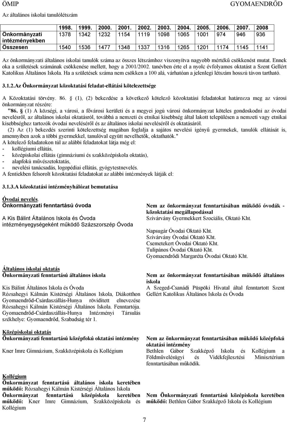 az összes létszámhoz viszonyítva nagyobb mértékű csökkenést mutat. Ennek oka a születések számának csökkenése mellett, hogy a 2001/2002.