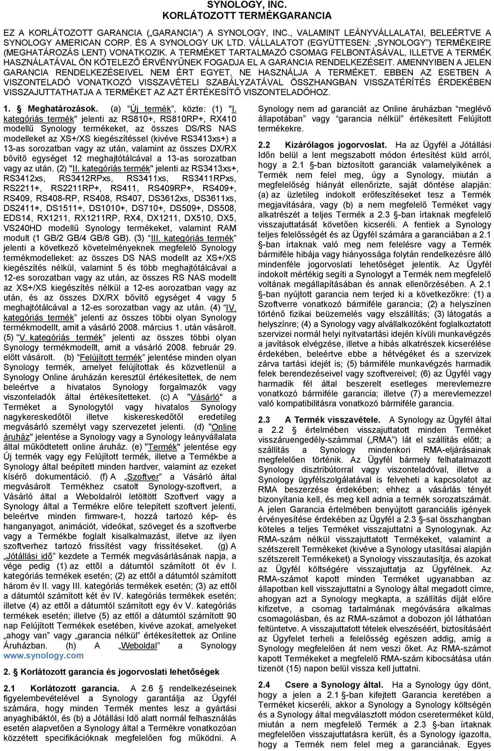 A TERMÉKET TARTALMAZÓ CSOMAG FELBONTÁSÁVAL, ILLETVE A TERMÉK HASZNÁLATÁVAL ÖN KÖTELEZŐ ÉRVÉNYŰNEK FOGADJA EL A GARANCIA RENDELKEZÉSEIT.