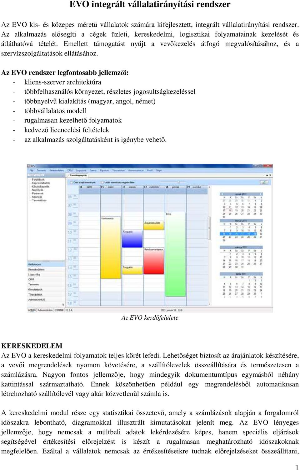 Emellett támogatást nyújt a vevőkezelés átfogó megvalósításához, és a szervízszolgáltatások ellátásához.