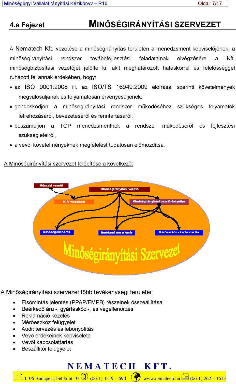 minőségbiztosítási vezetőjét jelölte ki, akit meghatározott hatáskörrel és felelősséggel ruházott fel annak érdekében, hogy: az ISO 9001:2008 ill.