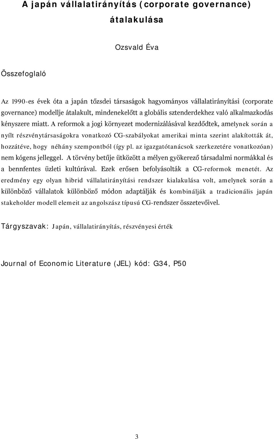 A reformok a jogi környezet modernizálásával kezdődtek, amelynek során a nyílt részvénytársaságokra vonatkozó CG-szabályokat amerikai minta szerint alakították át, hozzátéve, hogy néhány szempontból