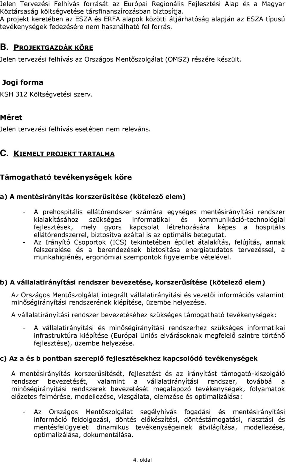 PROJEKTGAZDÁK KÖRE Jelen tervezési felhívás az Országos Mentıszolgálat (OMSZ) részére készült. Jogi forma KSH 312 Költségvetési szerv. Méret Jelen tervezési felhívás esetében nem releváns. C.