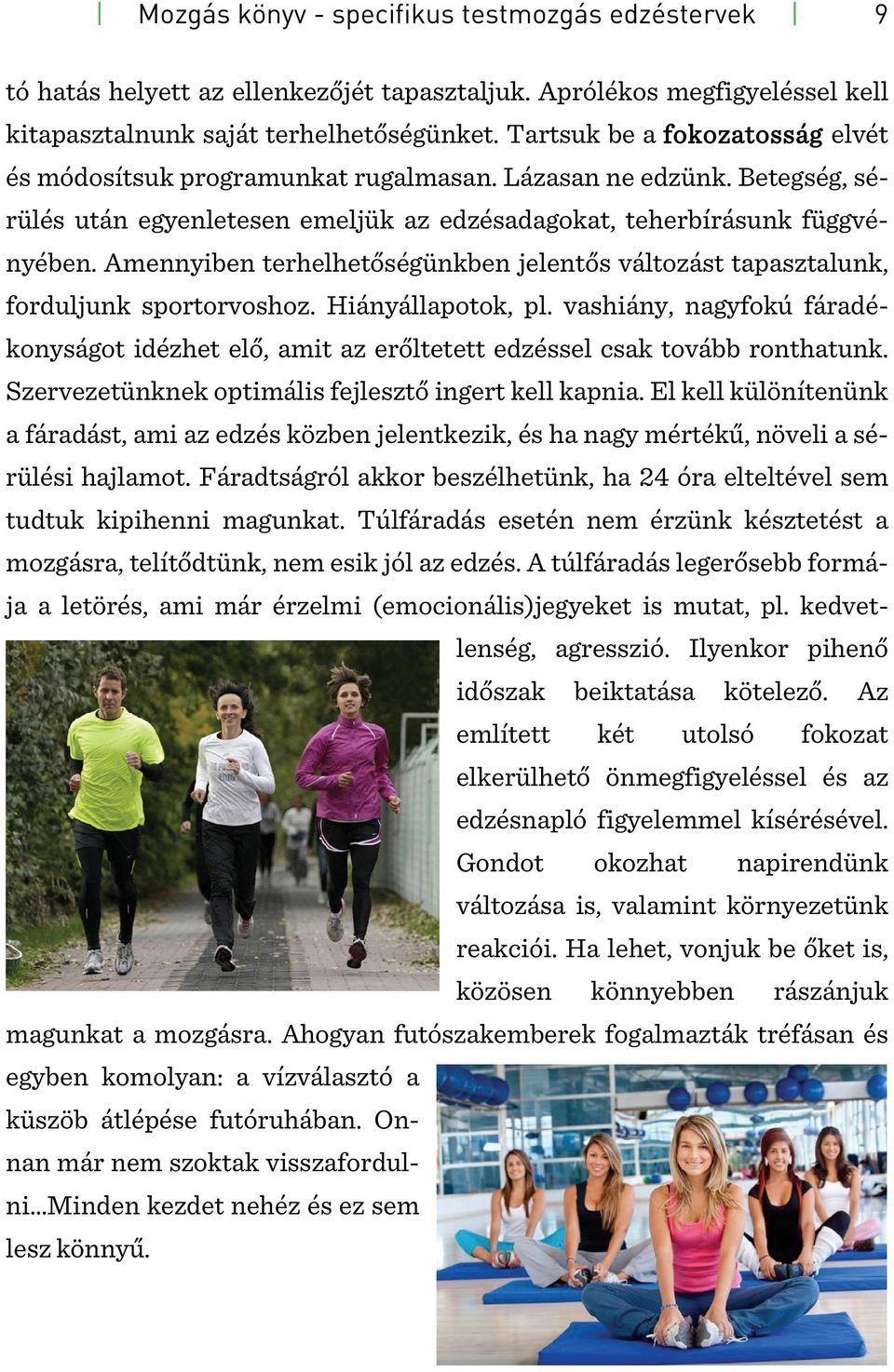 Amennyiben terhelhetőségünkben jelentős változást tapasztalunk, forduljunk sportorvoshoz. Hiányállapotok, pl.