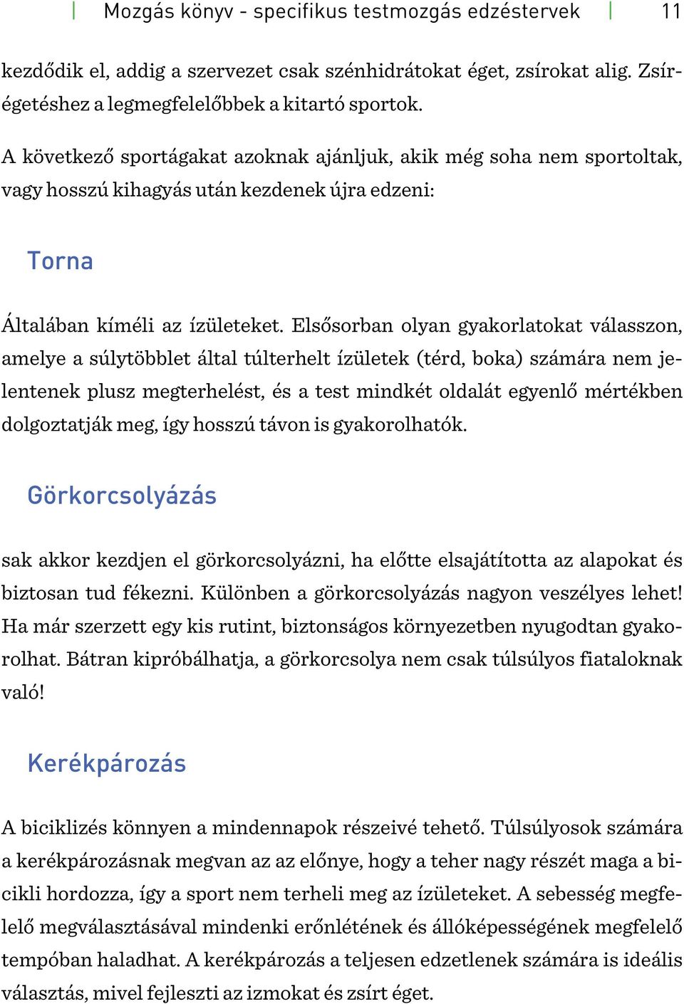 Elsősorban olyan gyakorlatokat válasszon, amelye a súlytöbblet által túlterhelt ízületek (térd, boka) számára nem jelentenek plusz megterhelést, és a test mindkét oldalát egyenlő mértékben