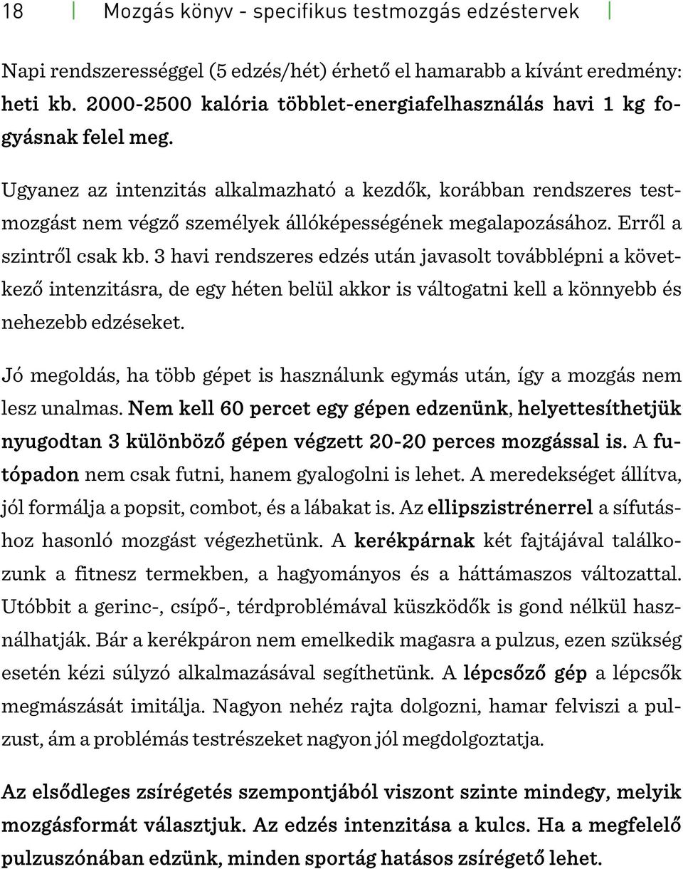 Ugyanez az intenzitás alkalmazható a kezdők, korábban rendszeres testmozgást nem végző személyek állóképességének megalapozásához. Erről a szintről csak kb.