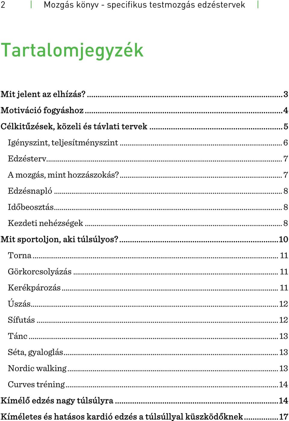 ..8 Időbeosztás... 8 Kezdeti nehézségek... 8 Mit sportoljon, aki túlsúlyos?...10 Torna... 11 Görkorcsolyázás... 11 Kerékpározás... 11 Úszás.