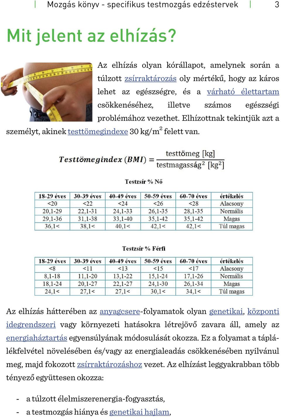 vezethet. Elhízottnak tekintjük azt a személyt, akinek testtömegindexe 30 kg/m 2 felett van.