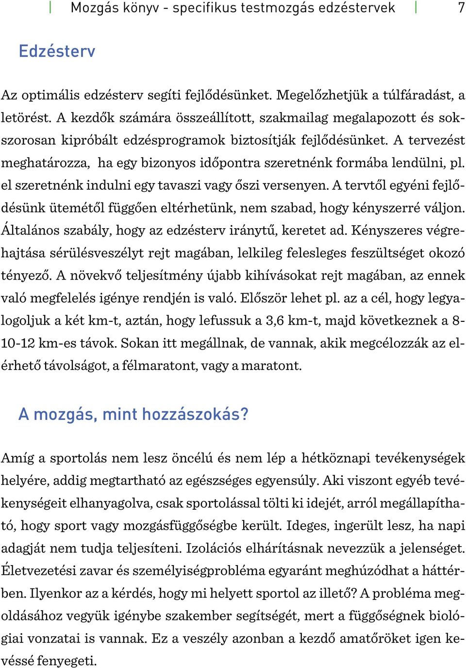 A tervezést meghatározza, ha egy bizonyos időpontra szeretnénk formába lendülni, pl. el szeretnénk indulni egy tavaszi vagy őszi versenyen.