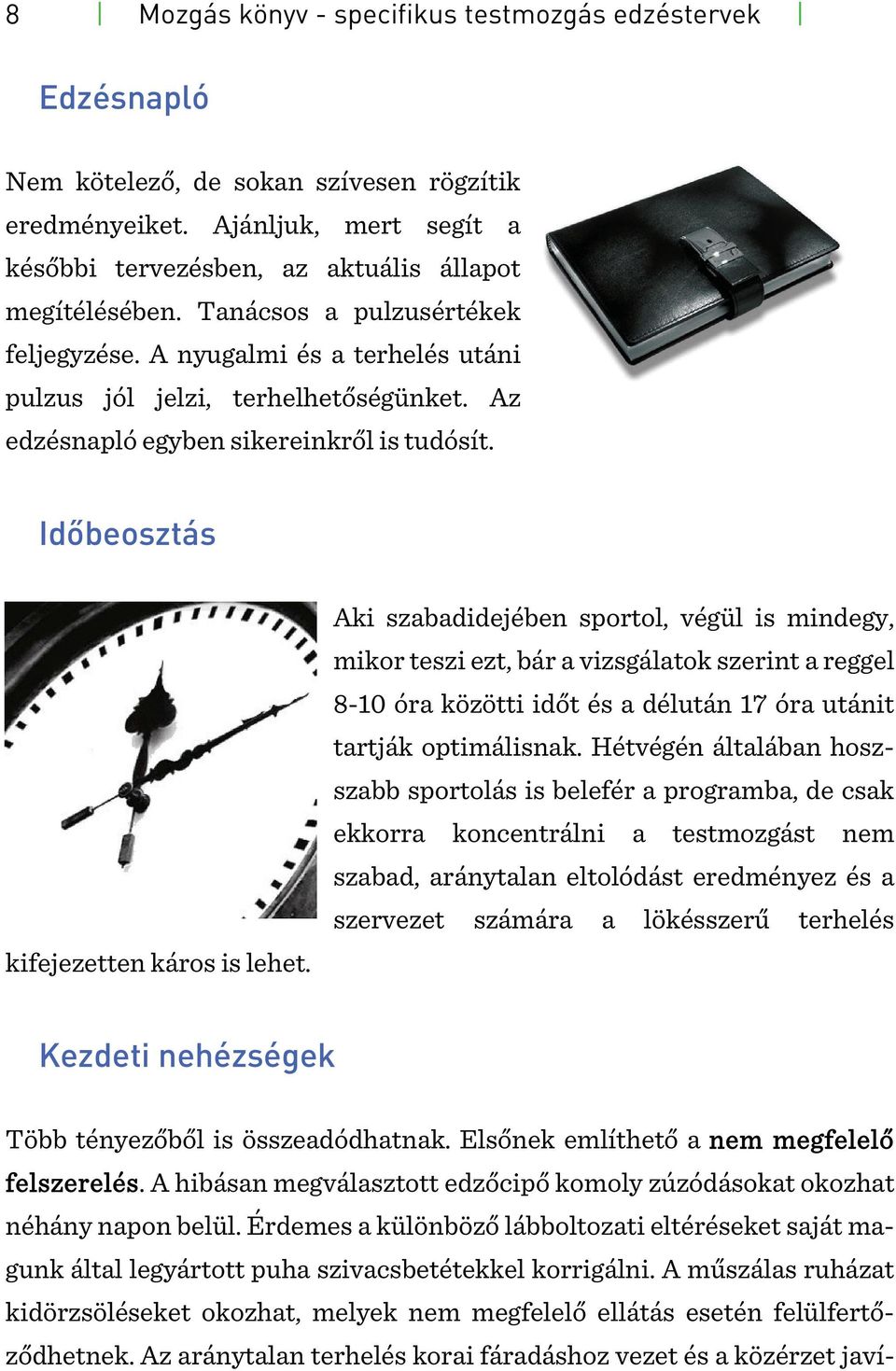 Aki szabadidejében sportol, végül is mindegy, mikor teszi ezt, bár a vizsgálatok szerint a reggel 8-10 óra közötti időt és a délután 17 óra utánit tartják optimálisnak.