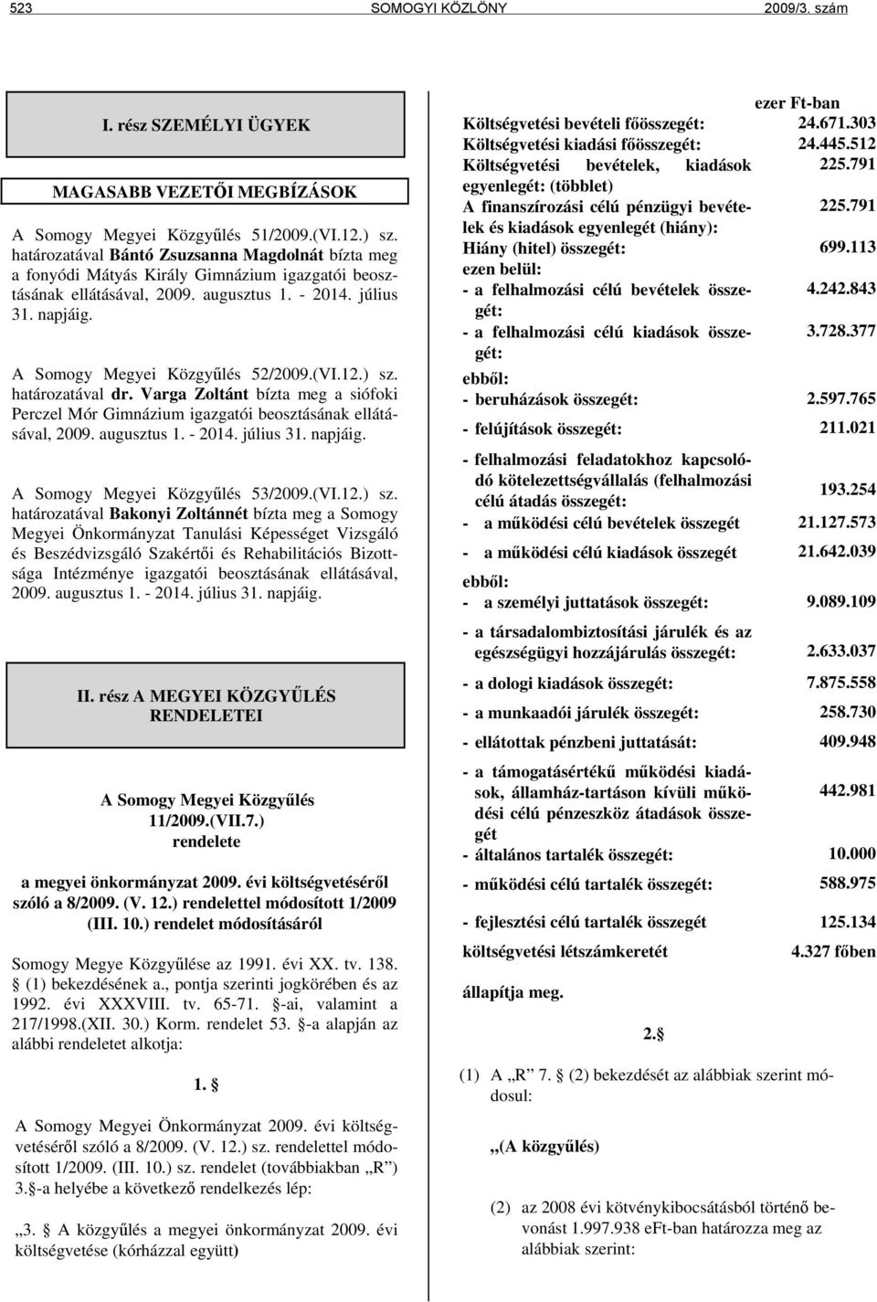 A Somogy Megyei Közgyűlés 52/2009.(VI.12.) sz. határozatával dr. Varga Zoltánt bízta meg a siófoki Perczel Mór Gimnázium igazgatói beosztásának ellátásával, 2009. augusztus 1. - 2014. július 31.