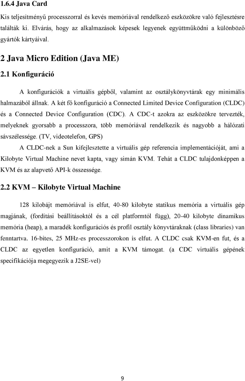 1 Konfiguráció A konfigurációk a virtuális gépből, valamint az osztálykönyvtárak egy minimális halmazából állnak.