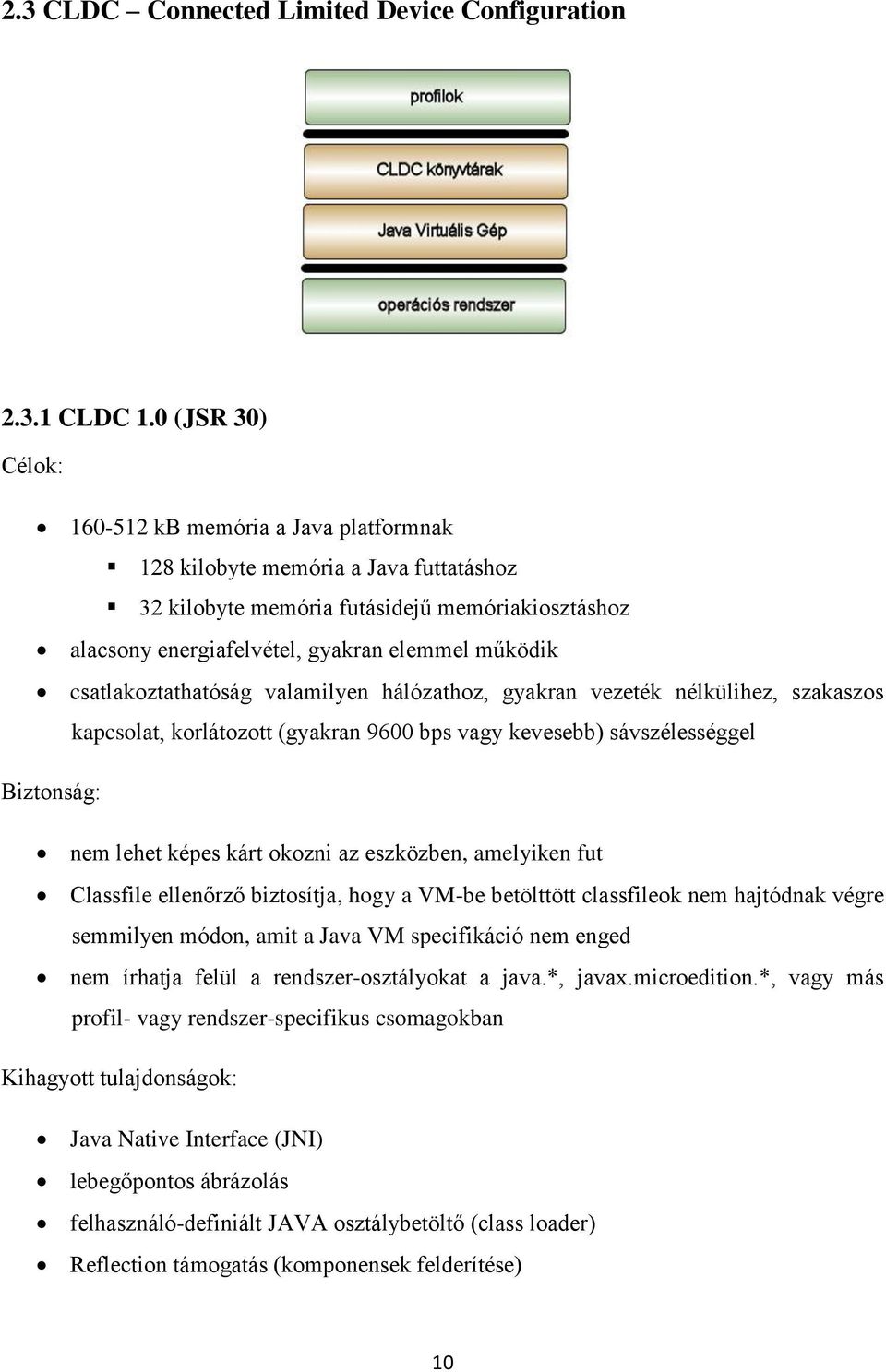 csatlakoztathatóság valamilyen hálózathoz, gyakran vezeték nélkülihez, szakaszos kapcsolat, korlátozott (gyakran 9600 bps vagy kevesebb) sávszélességgel Biztonság: nem lehet képes kárt okozni az