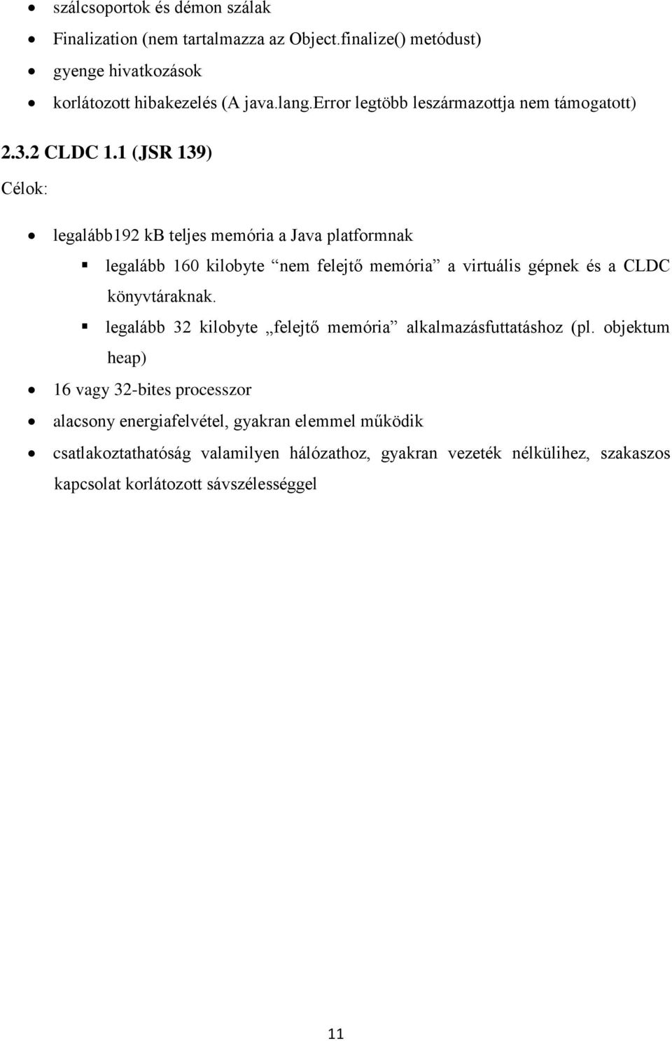 1 (JSR 139) Célok: legalább192 kb teljes memória a Java platformnak legalább 160 kilobyte nem felejtő memória a virtuális gépnek és a CLDC könyvtáraknak.