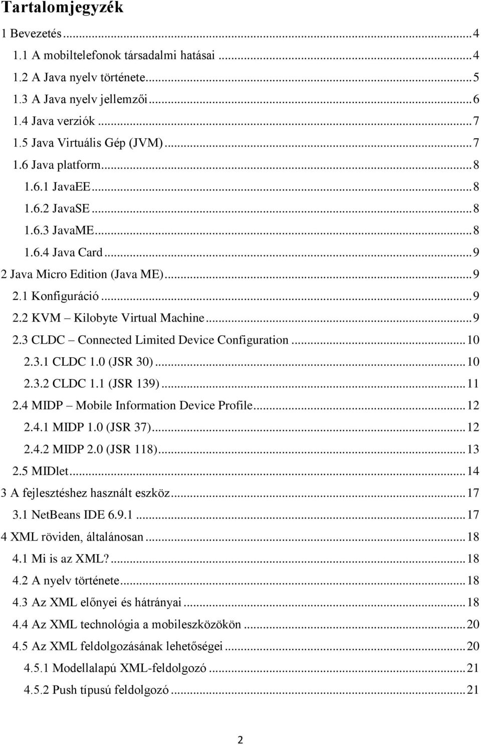 .. 10 2.3.1 CLDC 1.0 (JSR 30)... 10 2.3.2 CLDC 1.1 (JSR 139)... 11 2.4 MIDP Mobile Information Device Profile... 12 2.4.1 MIDP 1.0 (JSR 37)... 12 2.4.2 MIDP 2.0 (JSR 118)... 13 2.5 MIDlet.