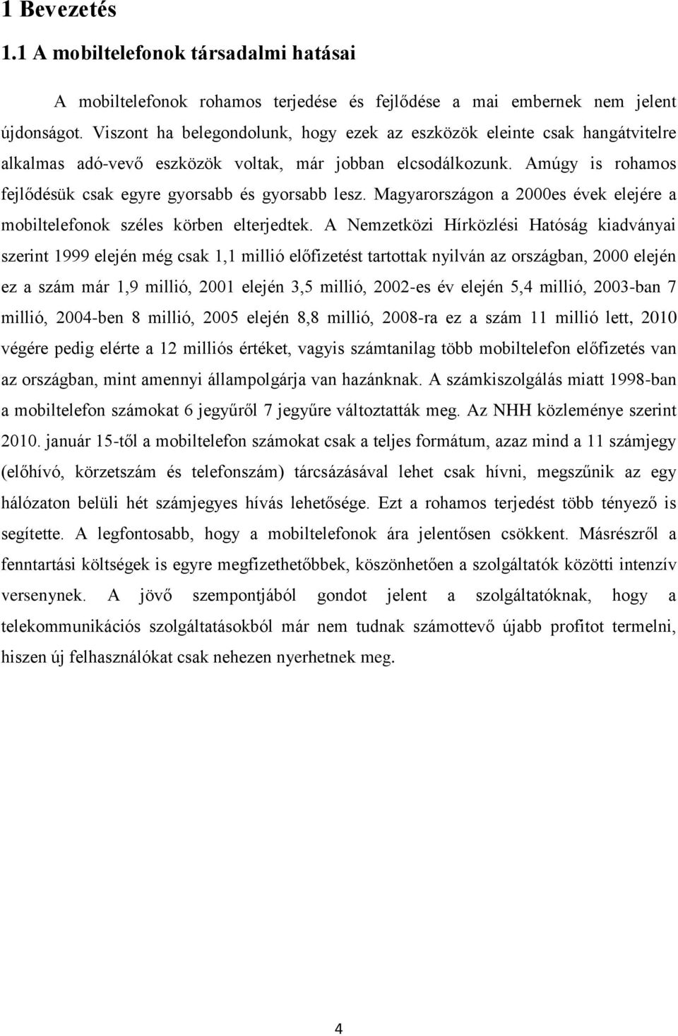 Amúgy is rohamos fejlődésük csak egyre gyorsabb és gyorsabb lesz. Magyarországon a 2000es évek elejére a mobiltelefonok széles körben elterjedtek.