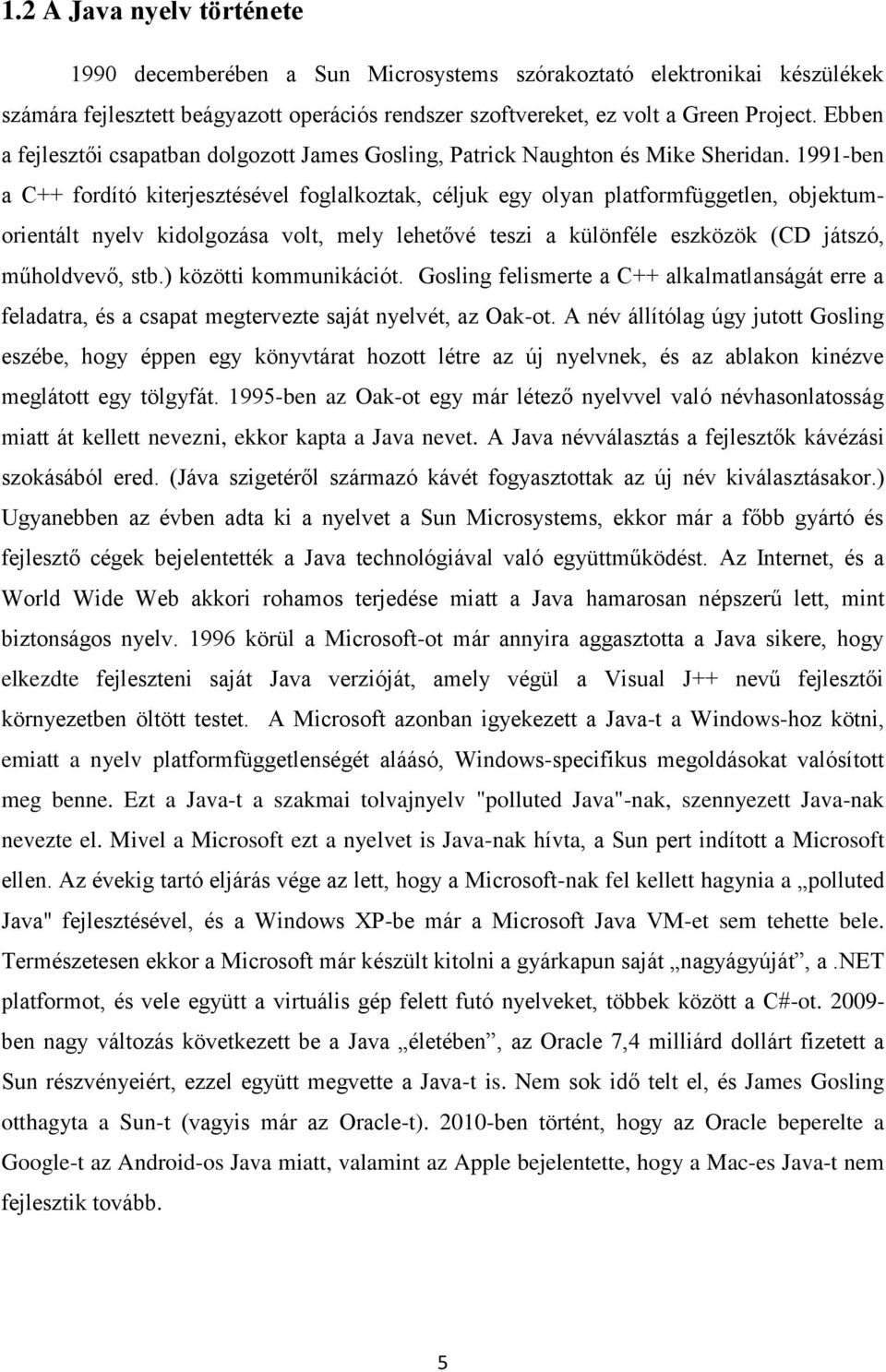 1991-ben a C++ fordító kiterjesztésével foglalkoztak, céljuk egy olyan platformfüggetlen, objektumorientált nyelv kidolgozása volt, mely lehetővé teszi a különféle eszközök (CD játszó, műholdvevő,