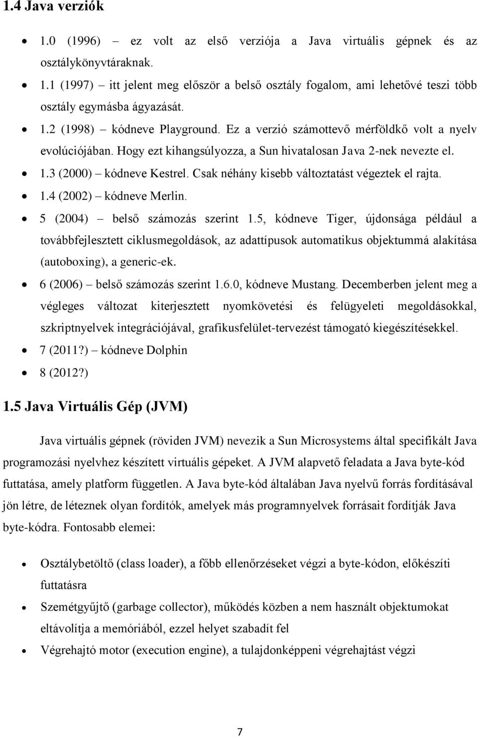 Csak néhány kisebb változtatást végeztek el rajta. 1.4 (2002) kódneve Merlin. 5 (2004) belső számozás szerint 1.