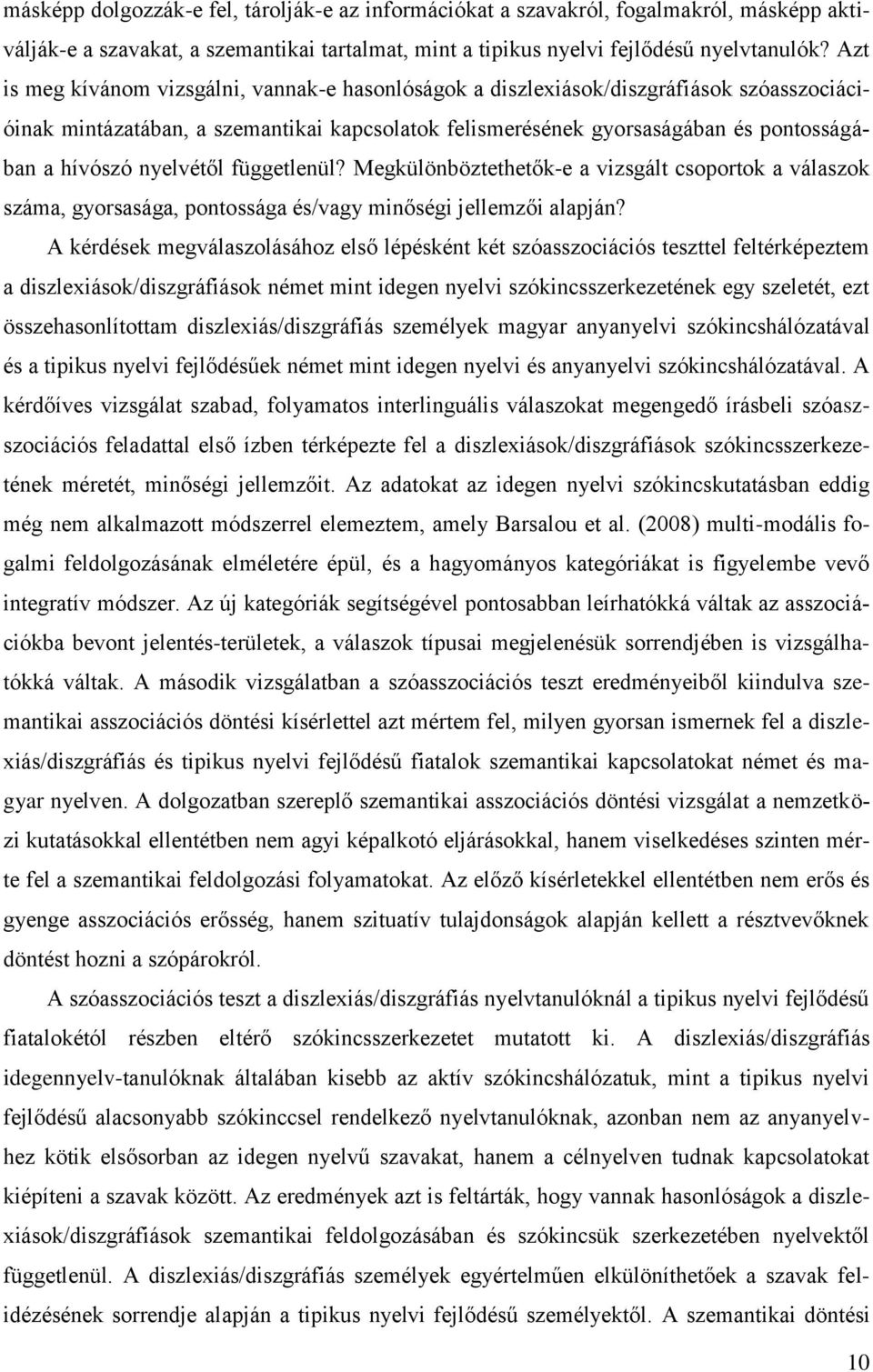 nyelvétől függetlenül? Megkülönböztethetők-e a vizsgált csoportok a válaszok száma, gyorsasága, pontossága és/vagy minőségi jellemzői alapján?