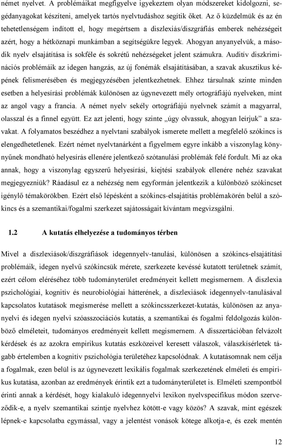 Ahogyan anyanyelvük, a második nyelv elsajátítása is sokféle és sokrétű nehézségeket jelent számukra.