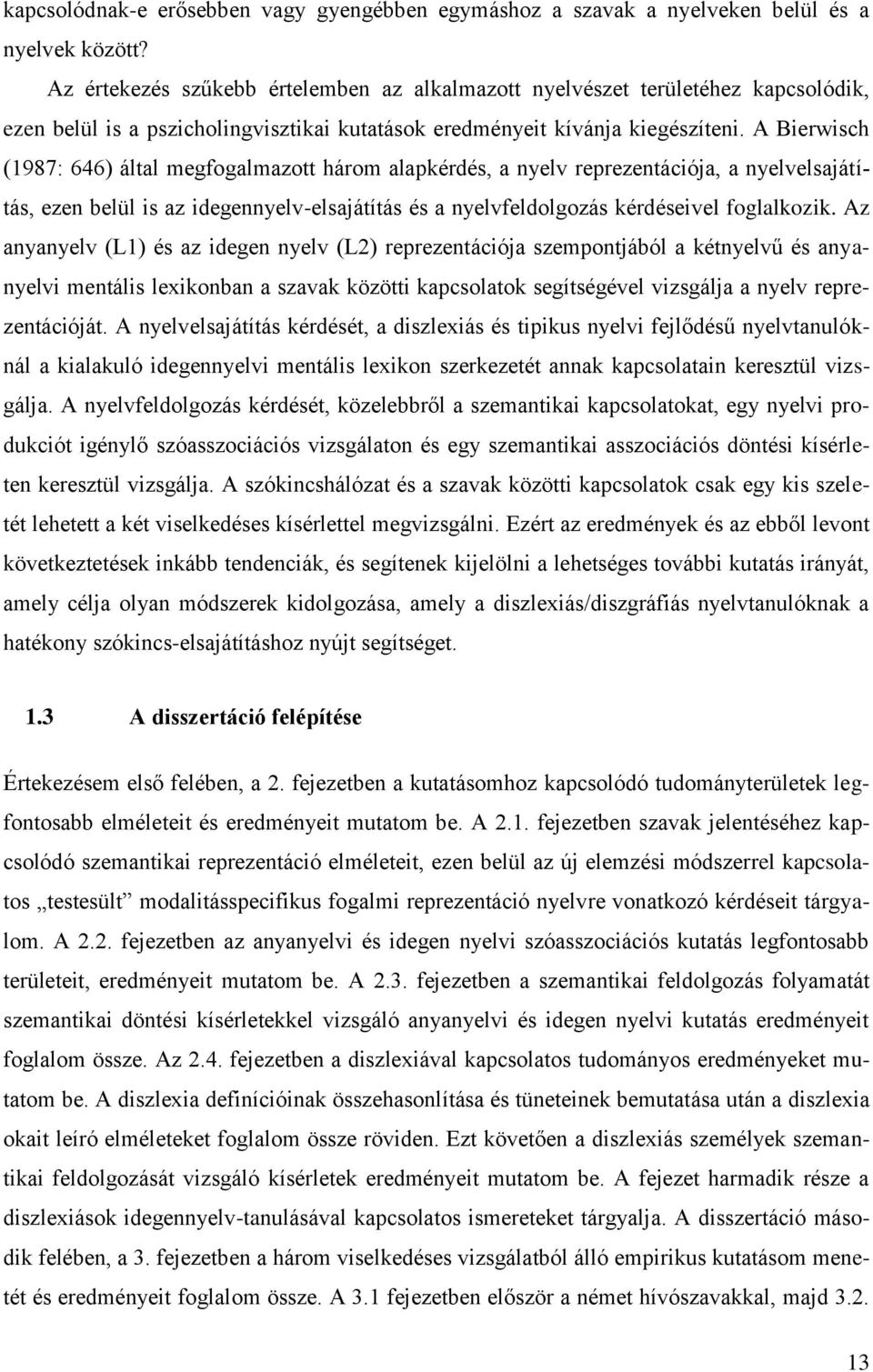 A Bierwisch (1987: 646) által megfogalmazott három alapkérdés, a nyelv reprezentációja, a nyelvelsajátítás, ezen belül is az idegennyelv-elsajátítás és a nyelvfeldolgozás kérdéseivel foglalkozik.