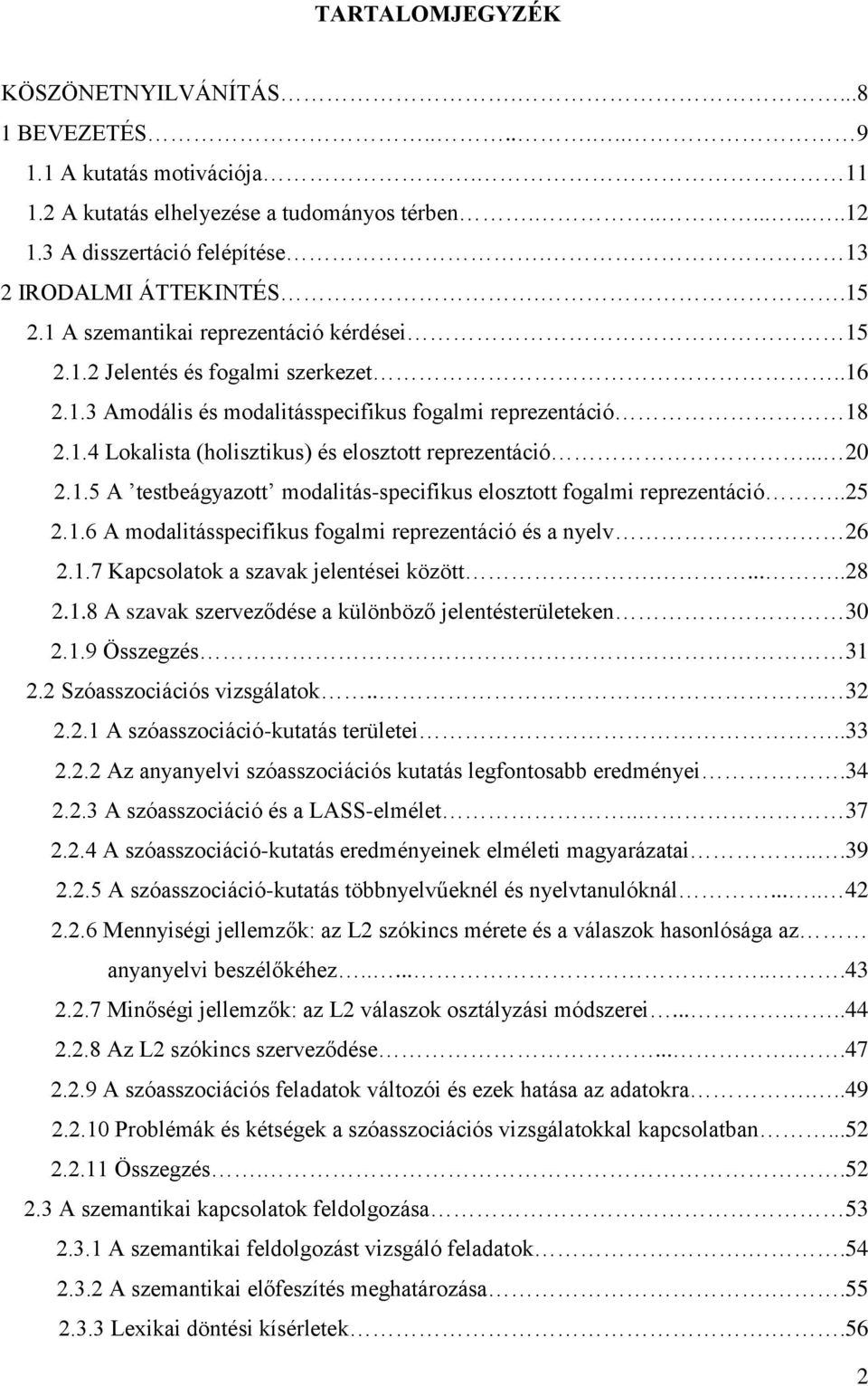 .. 20 2.1.5 A testbeágyazott modalitás-specifikus elosztott fogalmi reprezentáció..25 2.1.6 A modalitásspecifikus fogalmi reprezentáció és a nyelv 26 2.1.7 Kapcsolatok a szavak jelentései között......28 2.