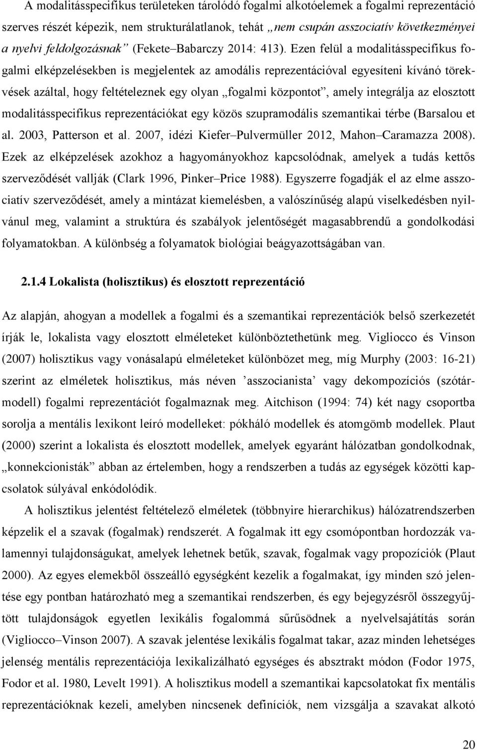 Ezen felül a modalitásspecifikus fogalmi elképzelésekben is megjelentek az amodális reprezentációval egyesíteni kívánó törekvések azáltal, hogy feltételeznek egy olyan fogalmi központot, amely