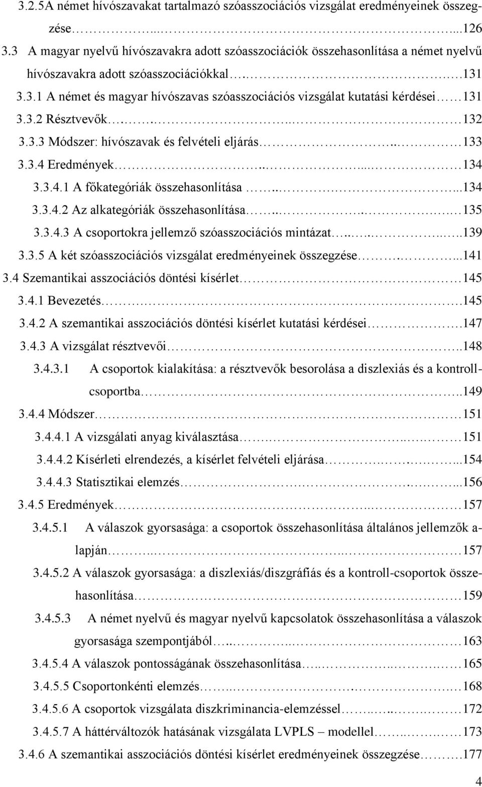 3.2 Résztvevők.... 132 3.3.3 Módszer: hívószavak és felvételi eljárás.. 133 3.3.4 Eredmények..... 134 3.3.4.1 A főkategóriák összehasonlítása......134 3.3.4.2 Az alkategóriák összehasonlítása...... 135 3.