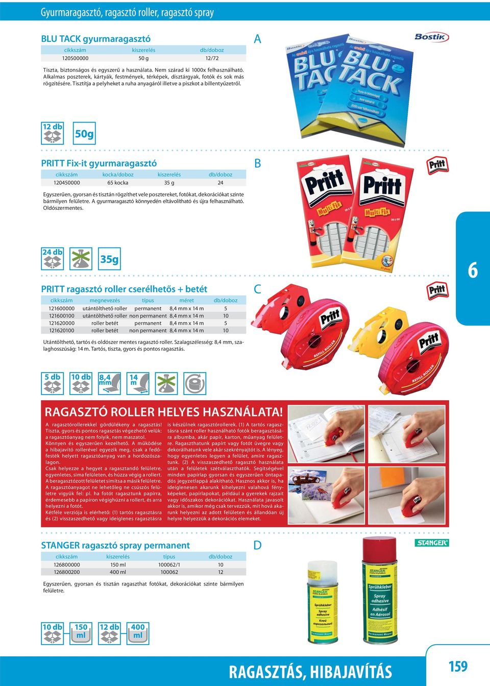 g PRITT Fix-it gyuraragasztó cikkszá kocka/doboz kiszerelés db/doboz 1204000 5 kocka 35 g 24 Egyszerűen, gyorsan és tisztán rögzíthet vele posztereket, fotókat, dekorációkat szinte bárilyen felületre.