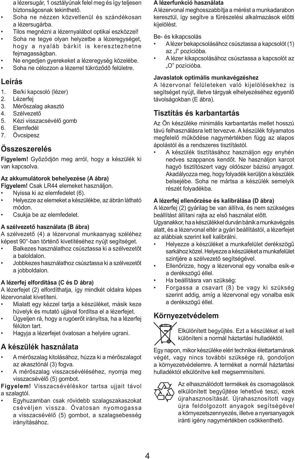 Leírás 1. Be/ki kapcsoló (lézer) 2. Lézerfej 3. Mérőszalag akasztó 4. Szélvezető 5. Kézi visszacsévélő gomb 6. Elemfedél 7. Övcsipesz Összeszerelés Figyelem!