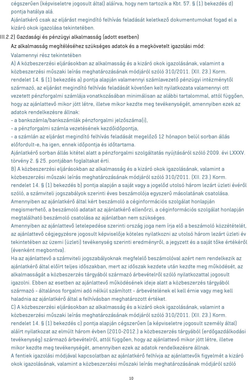 2) Gazdasági és pénzügyi alkalmasság (adott esetben) Az alkalmasság megítéléséhez szükséges adatok és a megkövetelt igazolási mód: Valamennyi rész tekintetében A) A közbeszerzési eljárásokban az