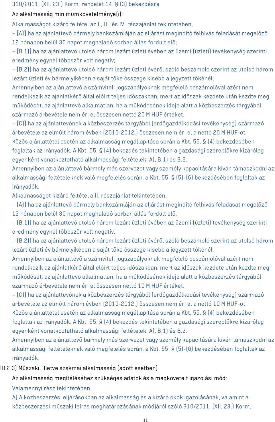 1)] ha az ajánlattevő utolsó három lezárt üzleti évében az üzemi (üzleti) tevékenység szerinti eredmény egynél többször volt negatív; [B.