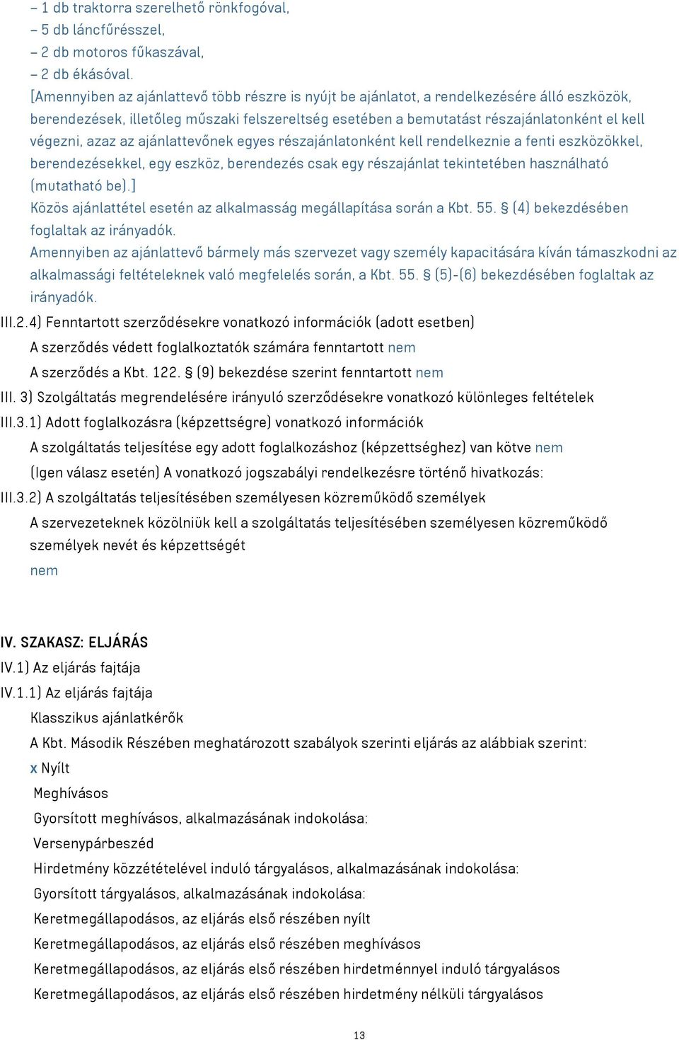 azaz az ajánlattevőnek egyes részajánlatonként kell rendelkeznie a fenti eszközökkel, berendezésekkel, egy eszköz, berendezés csak egy részajánlat tekintetében használható (mutatható be).