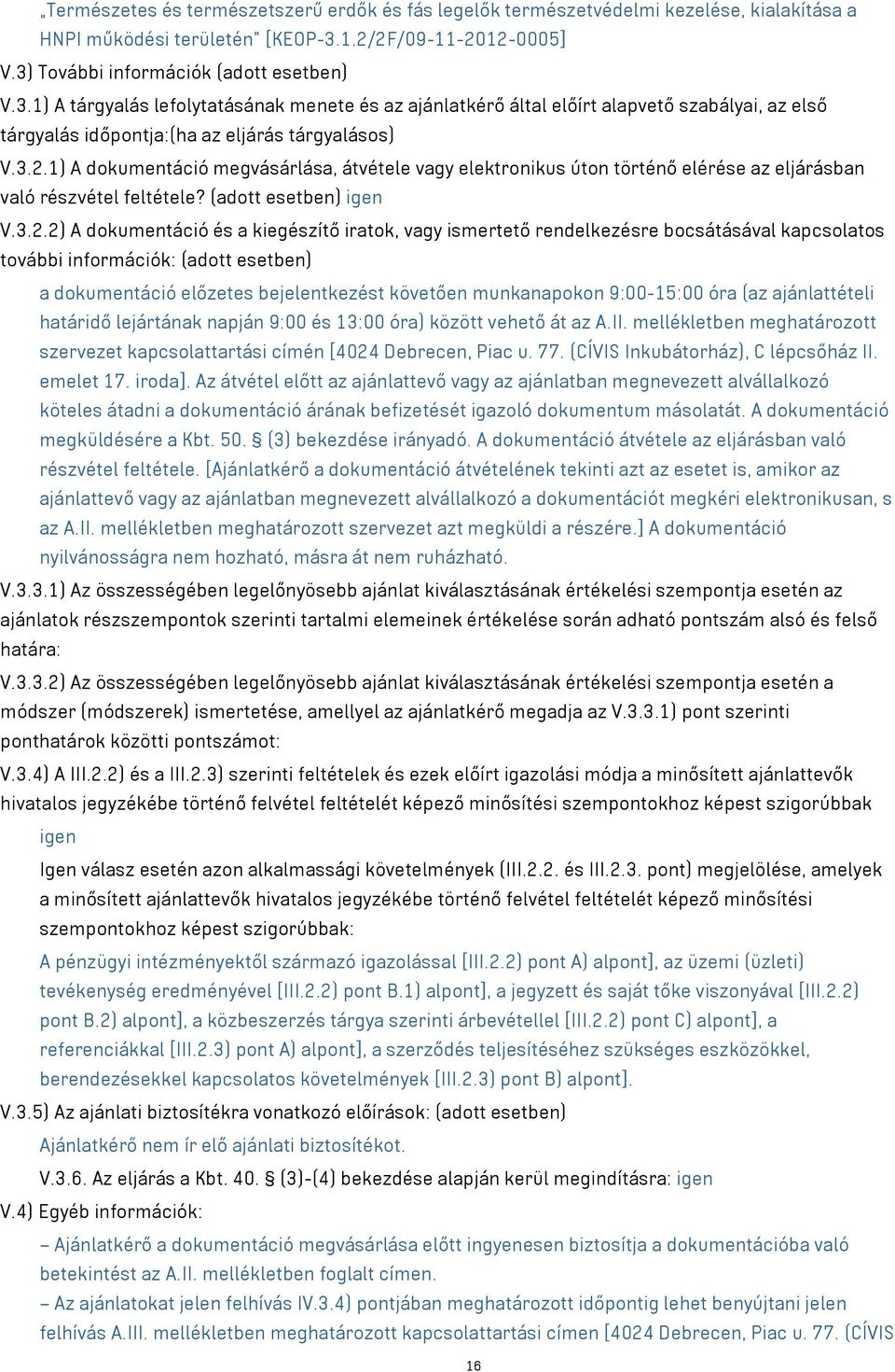 3.2.1) A dokumentáció megvásárlása, átvétele vagy elektronikus úton történő elérése az eljárásban való részvétel feltétele? (adott esetben) igen V.3.2.2) A dokumentáció és a kiegészítő iratok, vagy